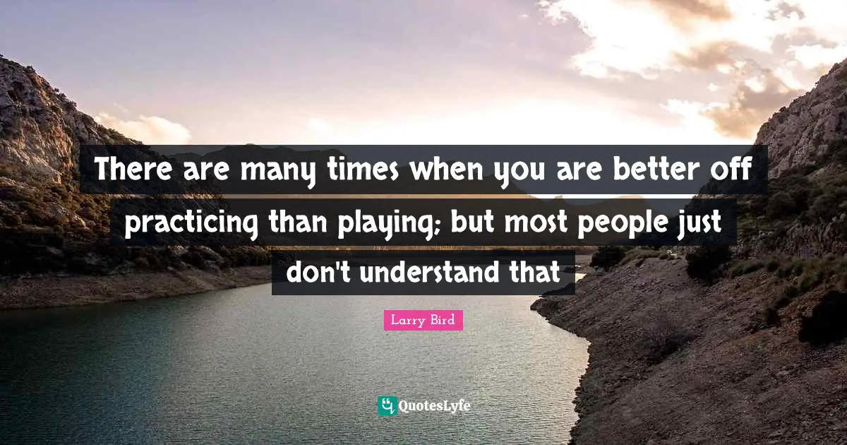 There are many times when you are better off practicing than playing; but most people just don't understand that