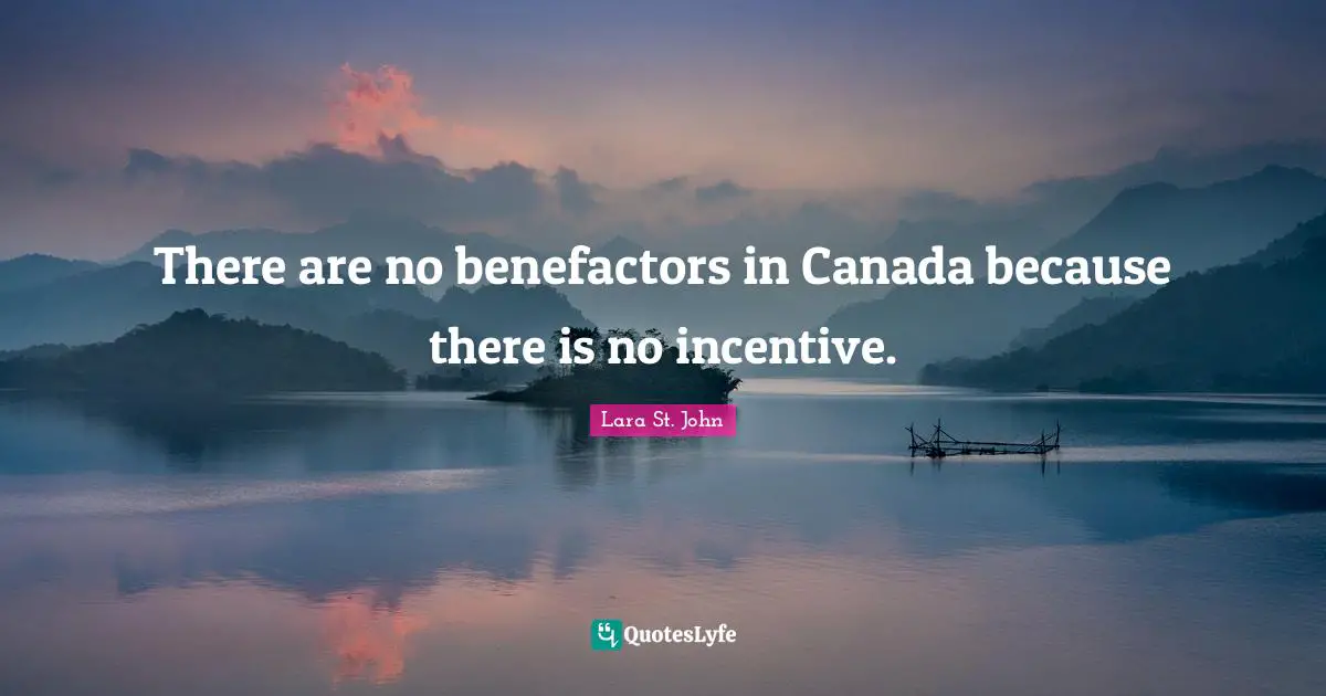 There are no benefactors in Canada because there is no incentive.