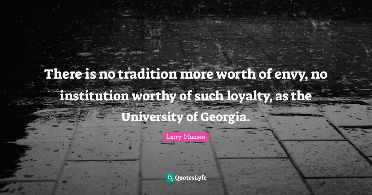 Loyalty Quotes: "There is no tradition more worth of envy, no institution worthy of such loyalty, as the University of Georgia."