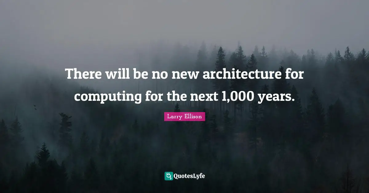 There will be no new architecture for computing for the next 1,000 years.