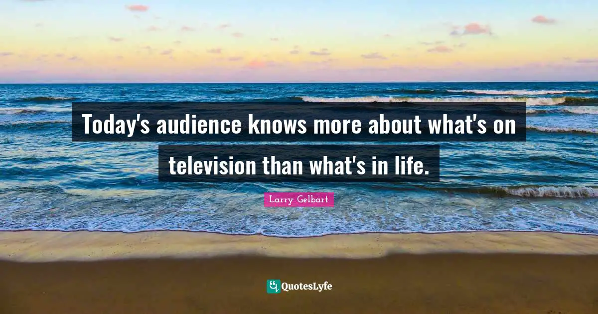 Today's audience knows more about what's on television than what's in life.
