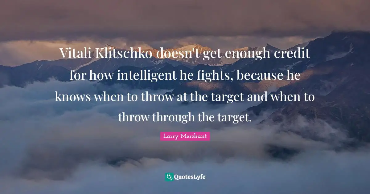Vitali Klitschko doesn't get enough credit for how intelligent he fights, because he knows when to throw at the target and when to throw through the target.