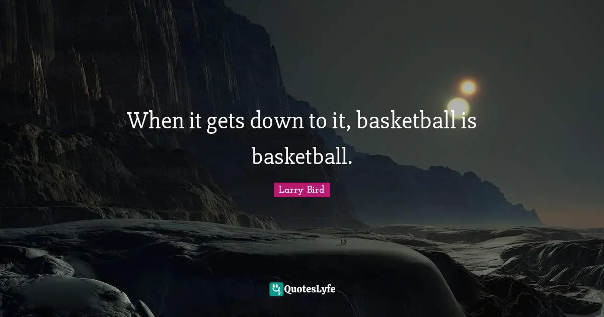When it gets down to it, basketball is basketball.