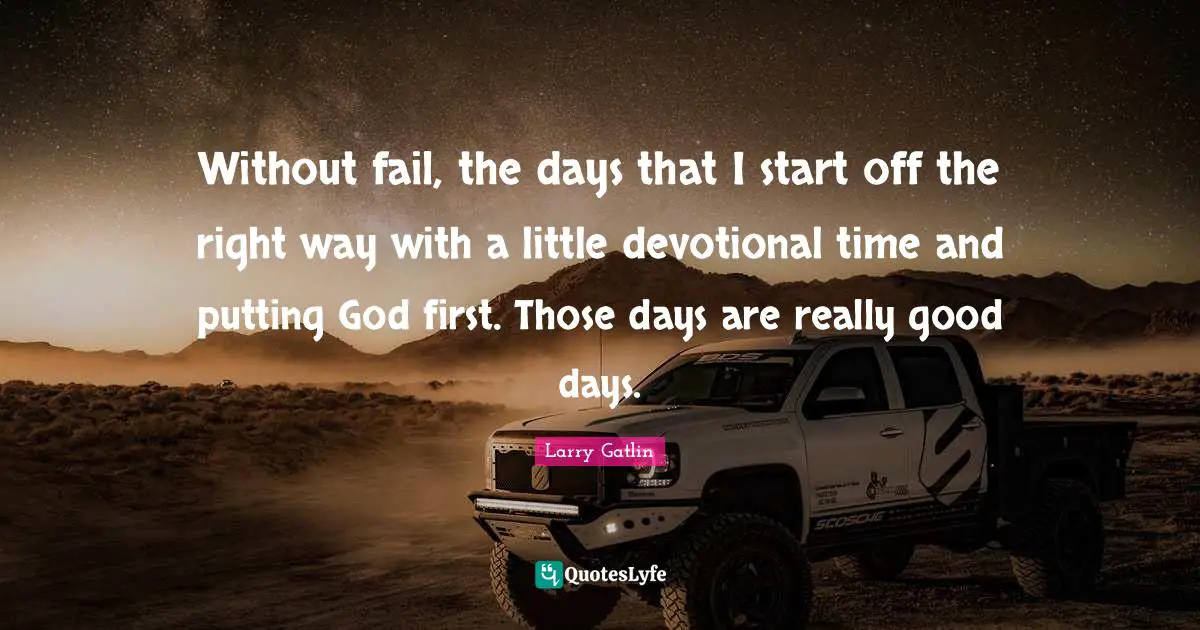 God First Quotes: "Without fail, the days that I start off the right way with a little devotional time and putting God first. Those days are really good days."