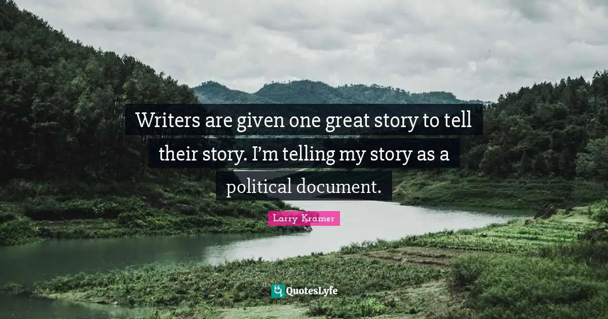Writers are given one great story to tell their story. I’m telling my story as a political document.