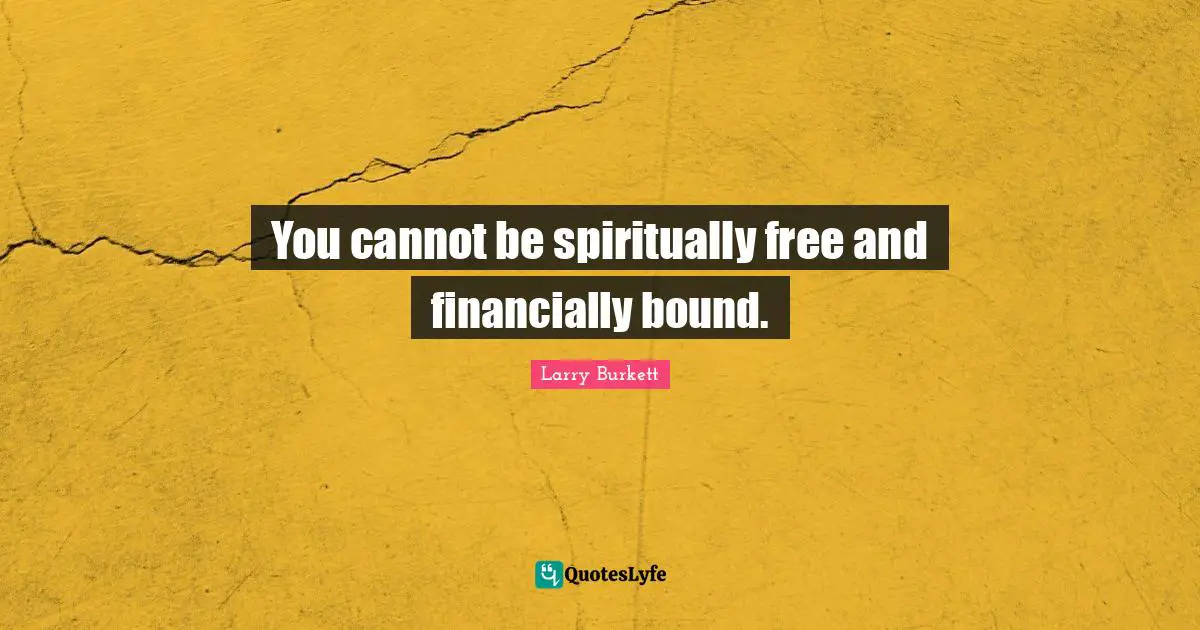 Bounds Quotes: "You cannot be spiritually free and financially bound."