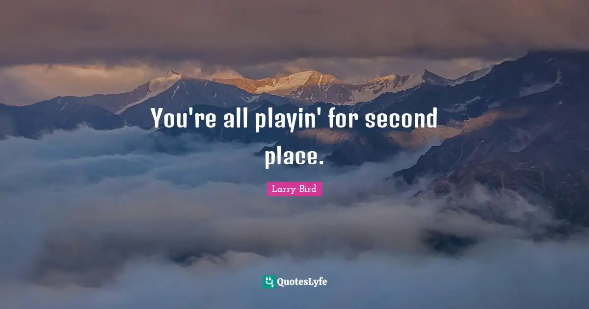 You're all playin' for second place.