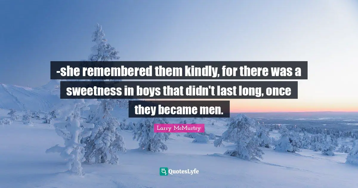 -she remembered them kindly, for there was a sweetness in boys that didn't last long, once they became men.