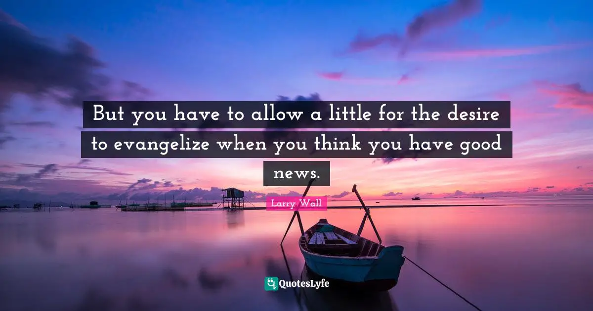 But you have to allow a little for the desire to evangelize when you think you have good news.