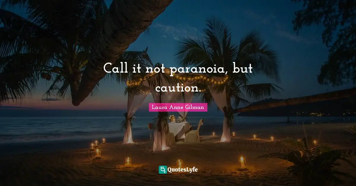 Call it not paranoia, but caution.