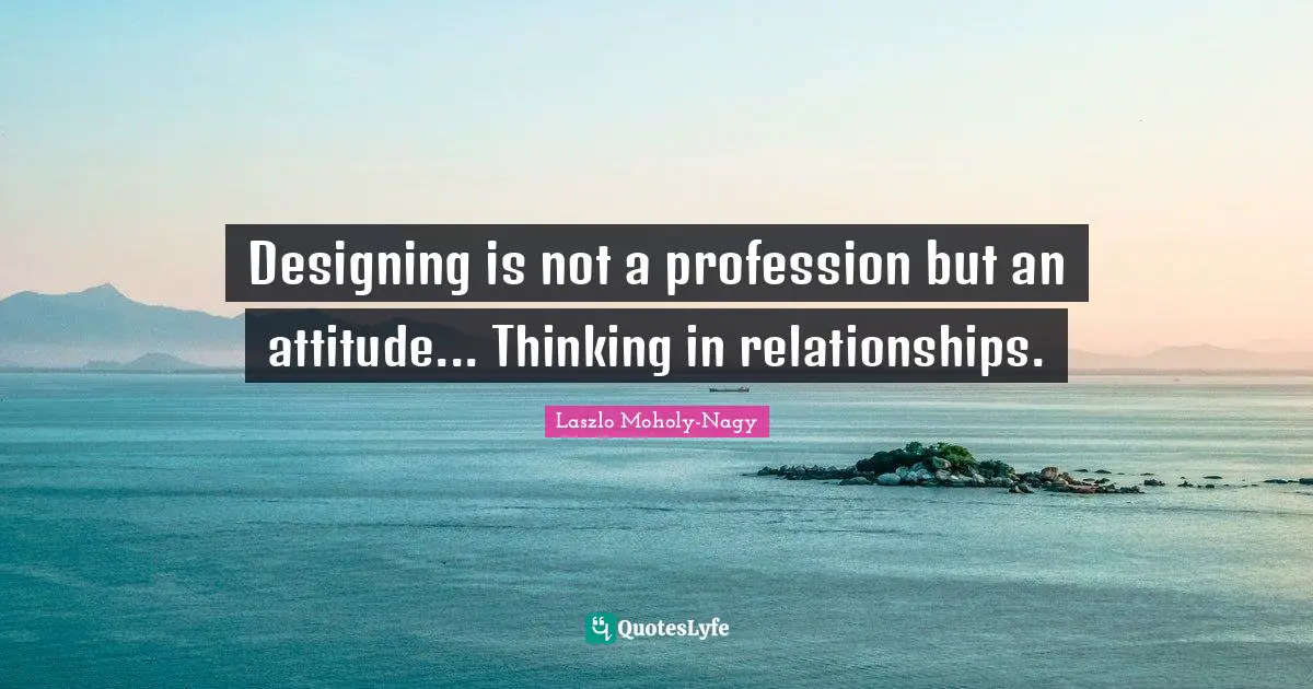 Profession Quotes: "Designing is not a profession but an attitude... Thinking in relationships."