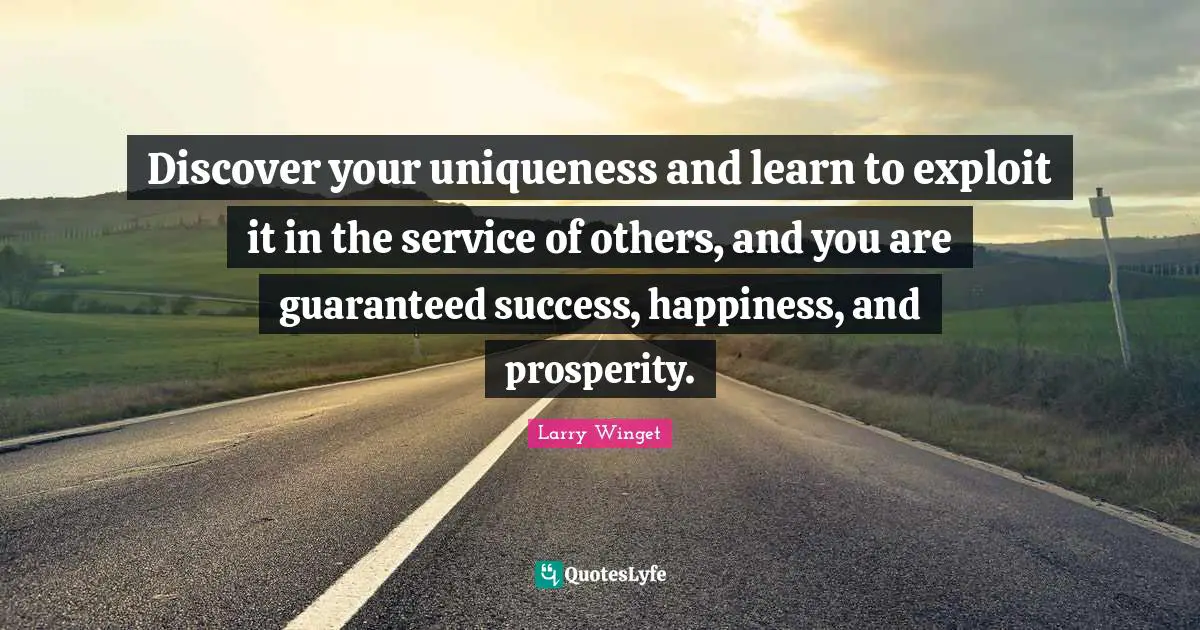 Over You Quotes: "Discover your uniqueness and learn to exploit it in the service of others, and you are guaranteed success, happiness, and prosperity."