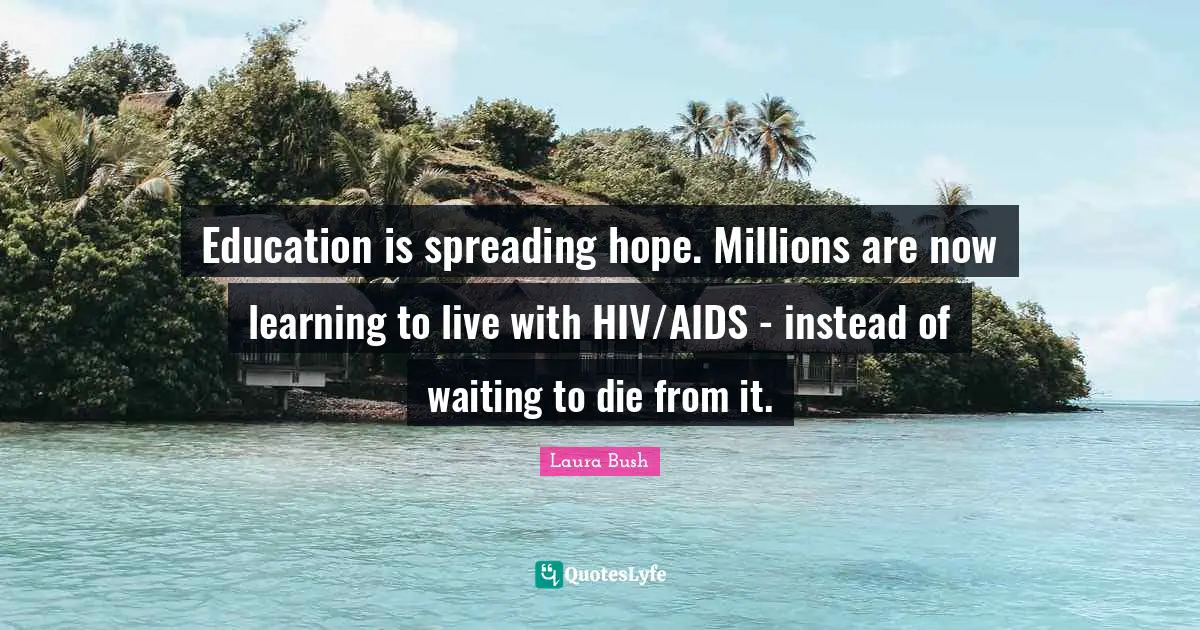 Education is spreading hope. Millions are now learning to live with HIV/AIDS - instead of waiting to die from it.