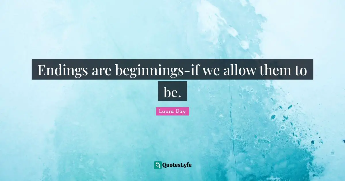 Endings are beginnings-if we allow them to be.