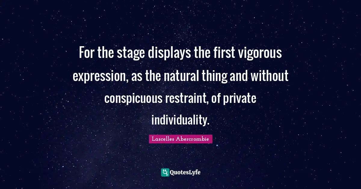 For the stage displays the first vigorous expression, as the natural thing and without conspicuous restraint, of private individuality.