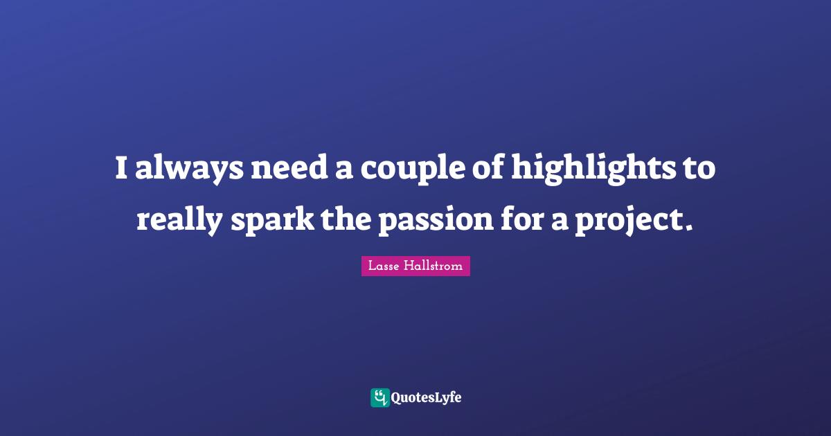 I always need a couple of highlights to really spark the passion for a project.
