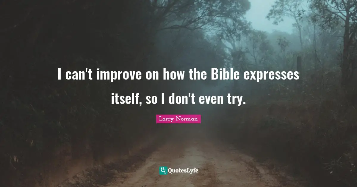 I can't improve on how the Bible expresses itself, so I don't even try.