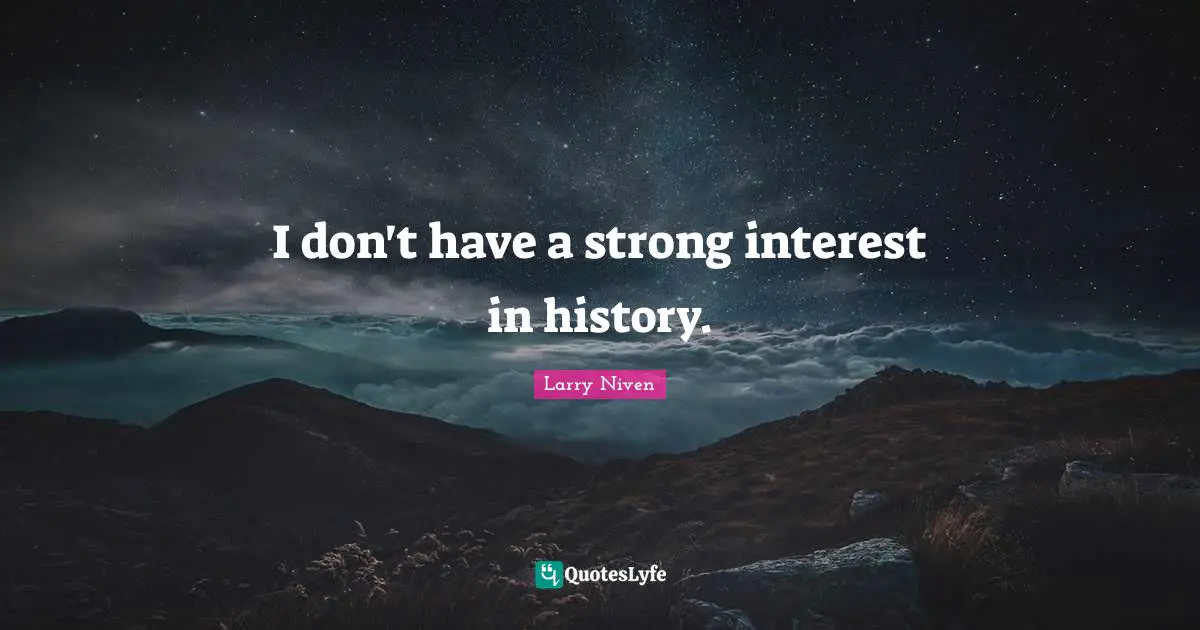 I don't have a strong interest in history.