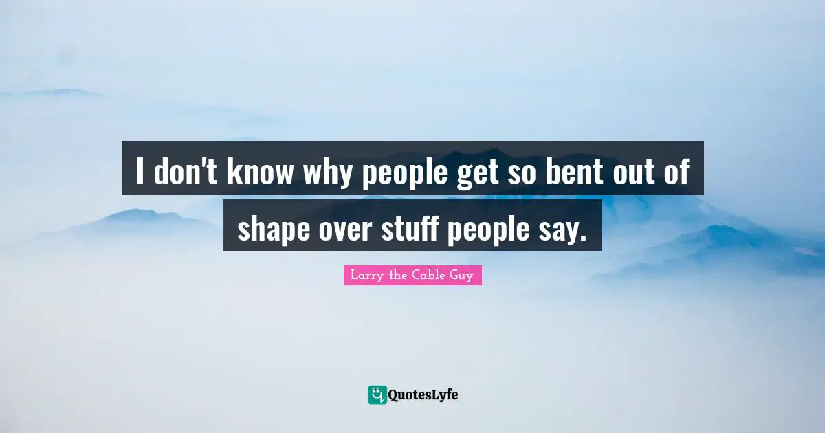I don't know why people get so bent out of shape over stuff people say.