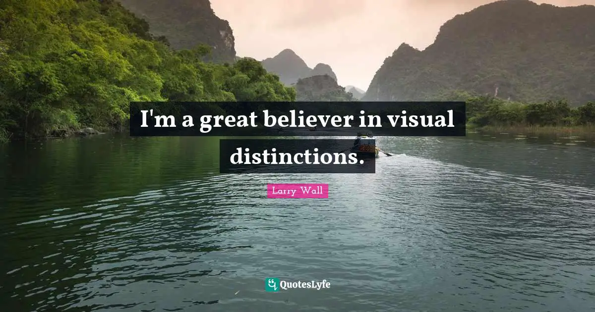 I'm a great believer in visual distinctions.