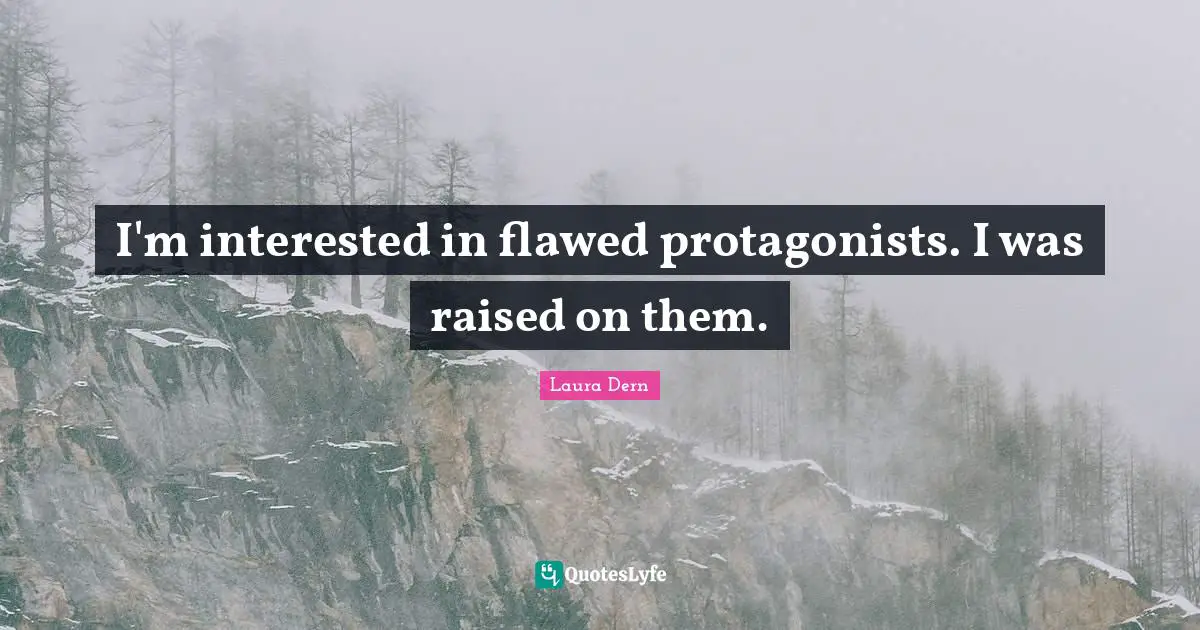 I'm interested in flawed protagonists. I was raised on them.