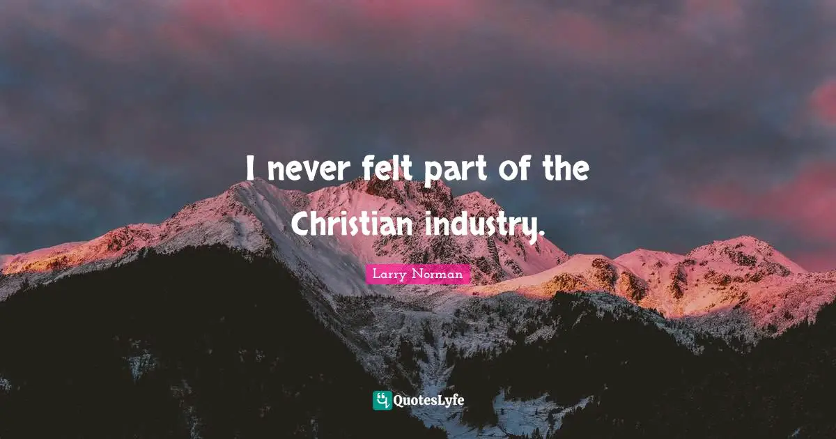 I never felt part of the Christian industry.