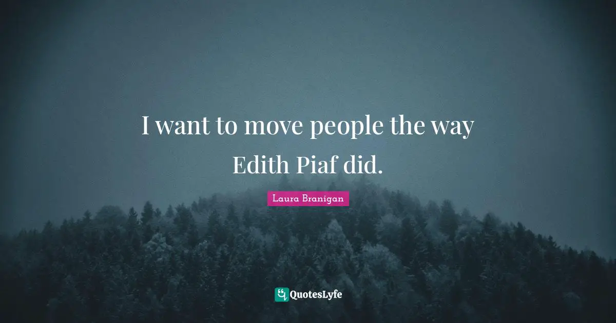 I want to move people the way Edith Piaf did.