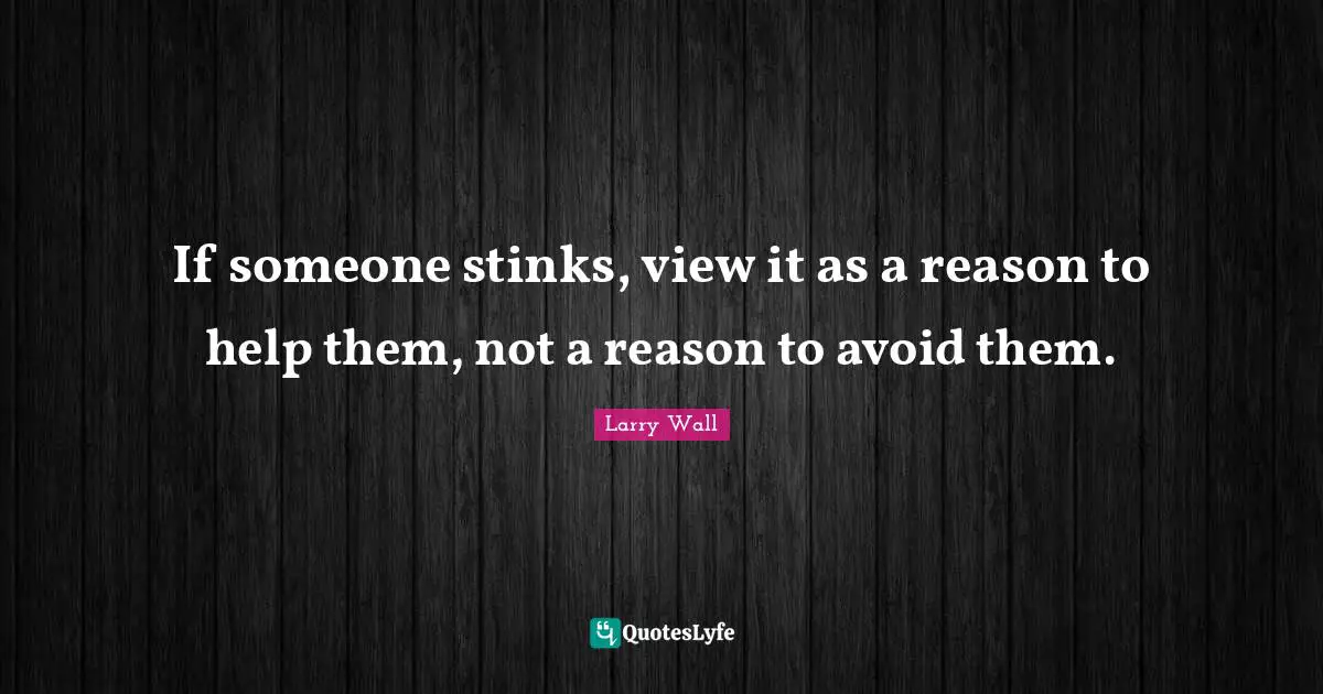 If someone stinks, view it as a reason to help them, not a reason to avoid them.