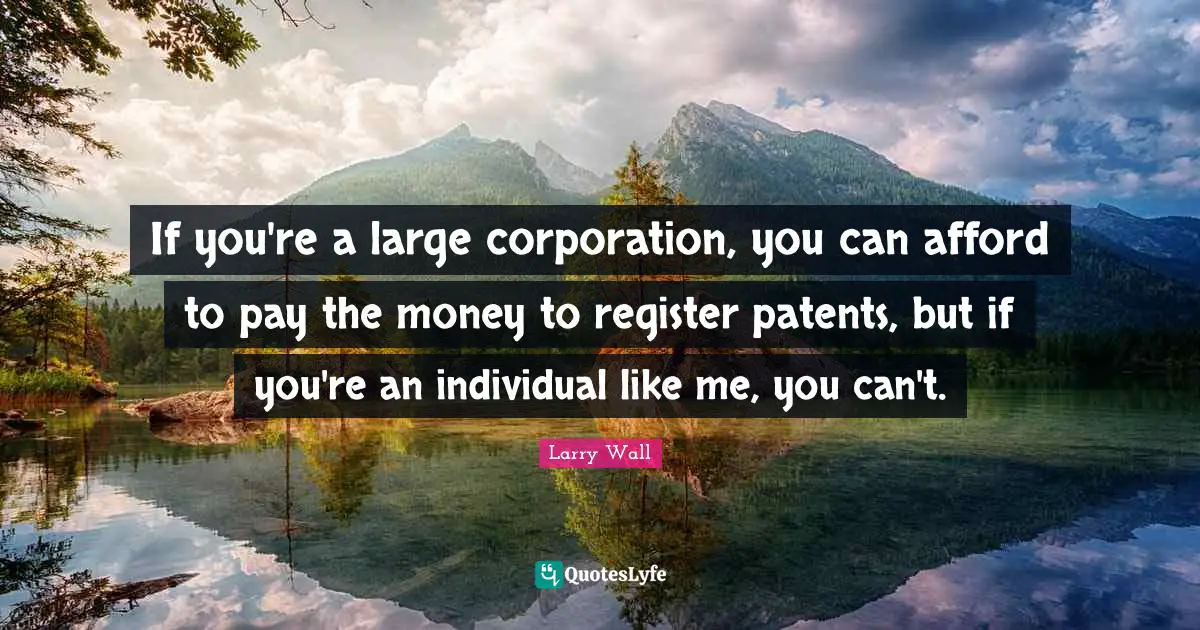 If you're a large corporation, you can afford to pay the money to register patents, but if you're an individual like me, you can't.