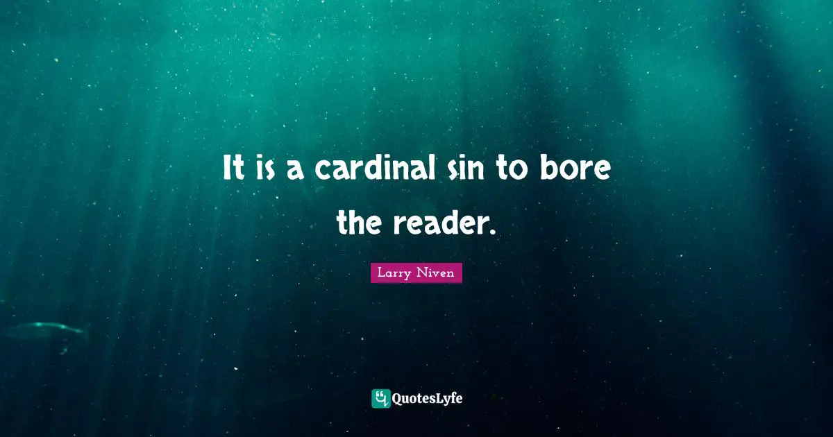 It is a cardinal sin to bore the reader.