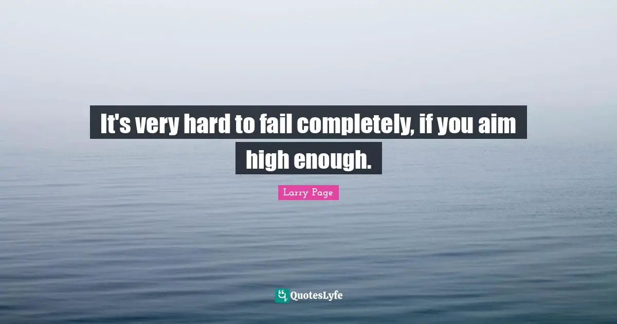 Aim High Quotes: "It's very hard to fail completely, if you aim high enough."