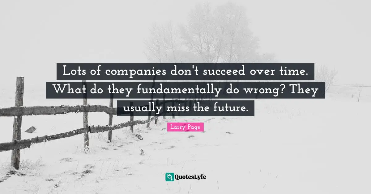 Lots of companies don't succeed over time. What do they fundamentally do wrong? They usually miss the future.