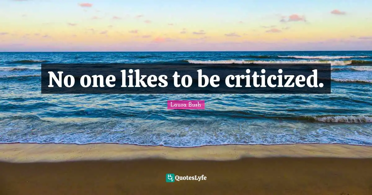 No one likes to be criticized.