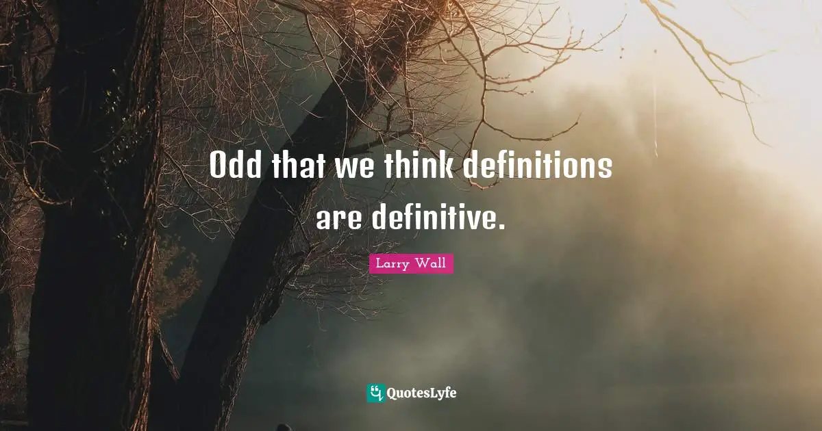 Odd that we think definitions are definitive.