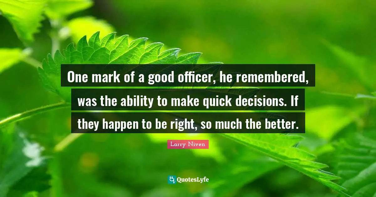 One mark of a good officer, he remembered, was the ability to make quick decisions. If they happen to be right, so much the better.