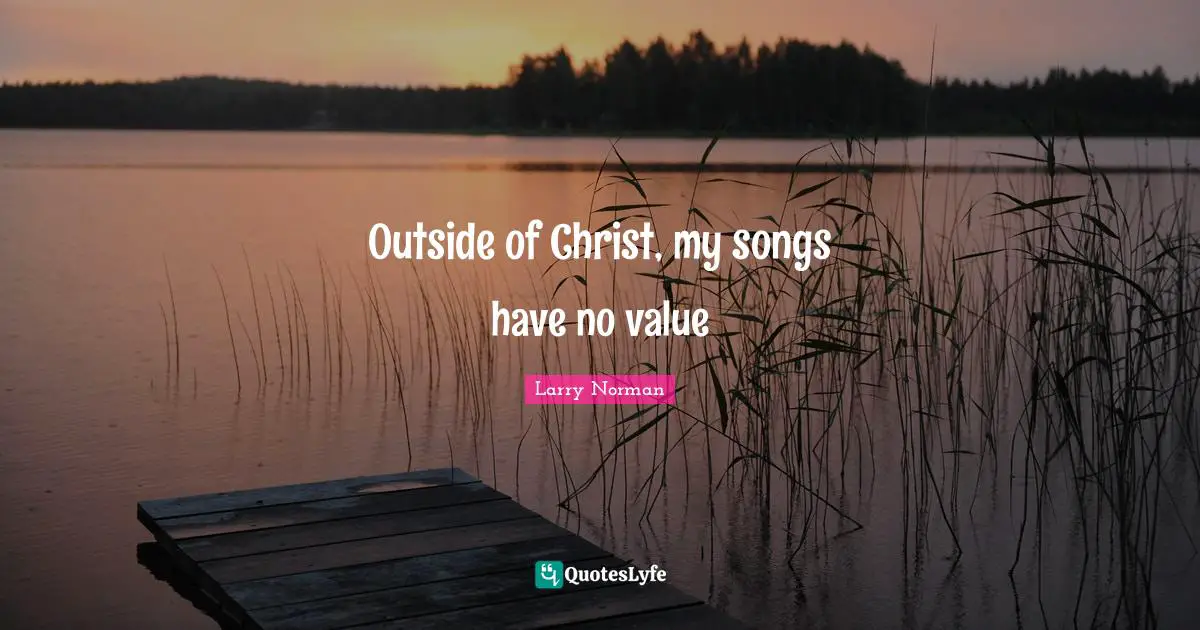 Outside of Christ, my songs have no value