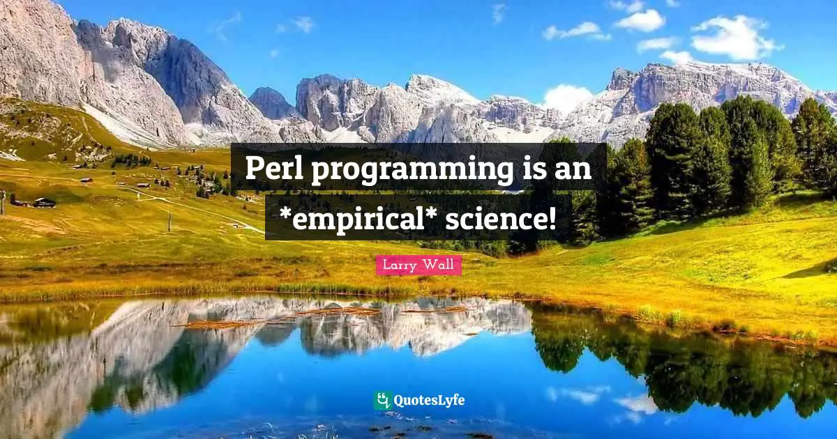 Perl programming is an *empirical* science!
