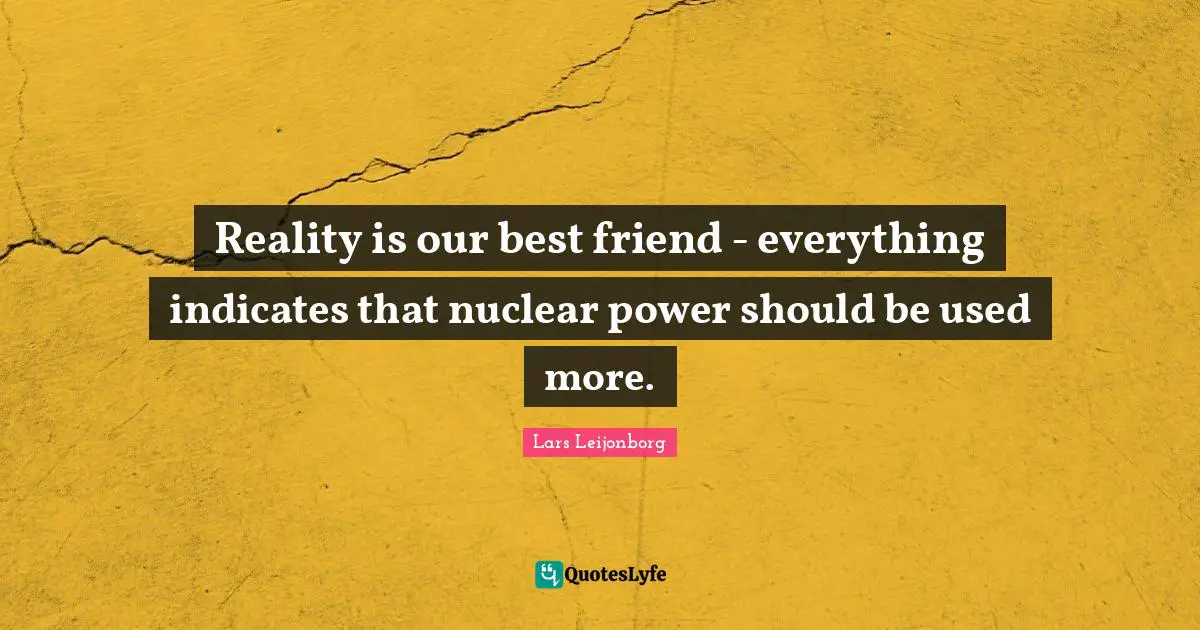 Reality is our best friend - everything indicates that nuclear power should be used more.
