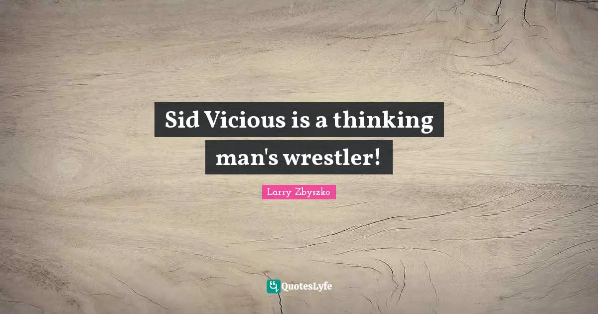 Sids Quotes: "Sid Vicious is a thinking man's wrestler!"