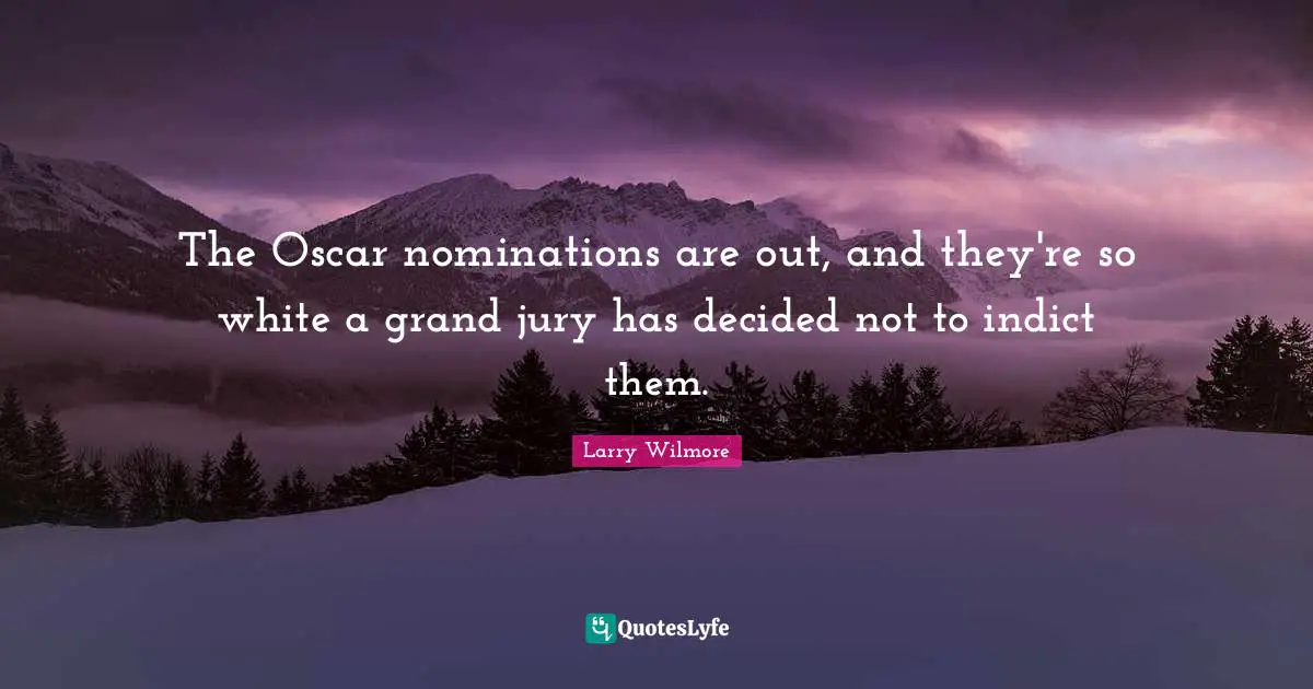 Nominations Quotes: "The Oscar nominations are out, and they're so white a grand jury has decided not to indict them."