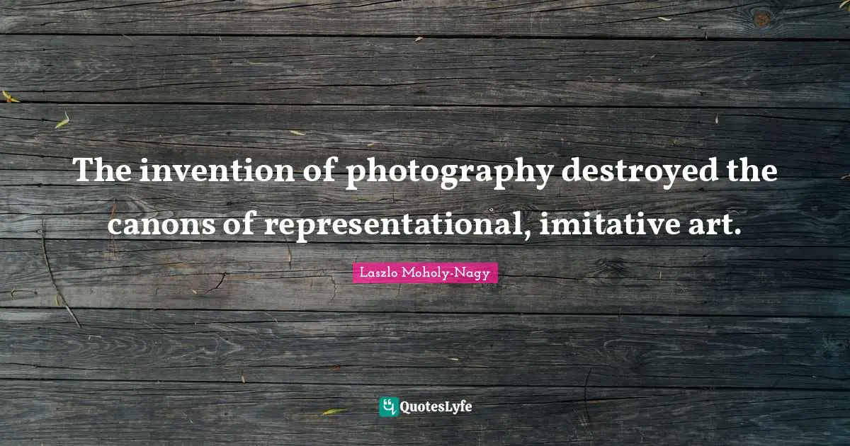 The invention of photography destroyed the canons of representational, imitative art.