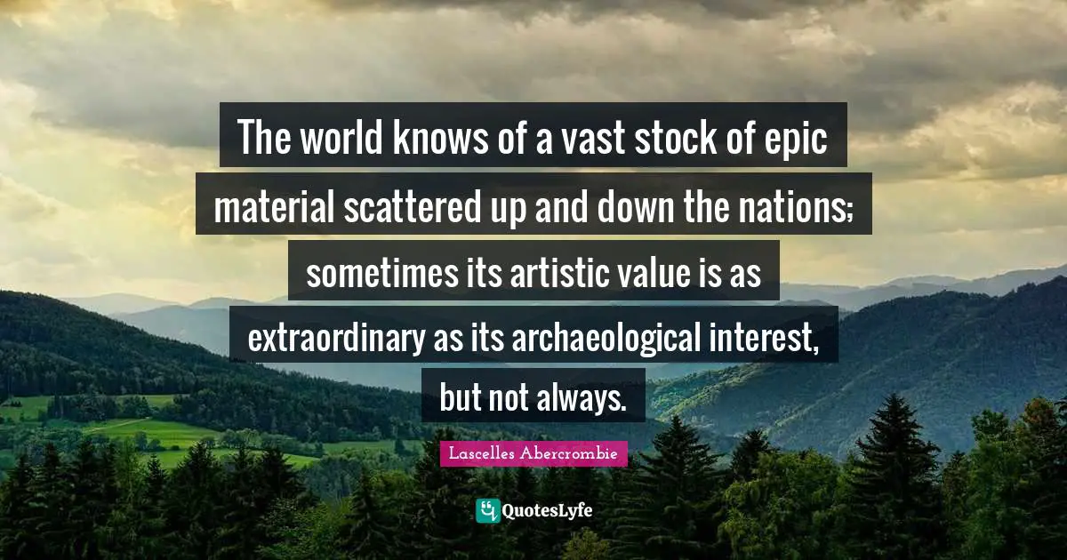 The world knows of a vast stock of epic material scattered up and down the nations; sometimes its artistic value is as extraordinary as its archaeological interest, but not always.