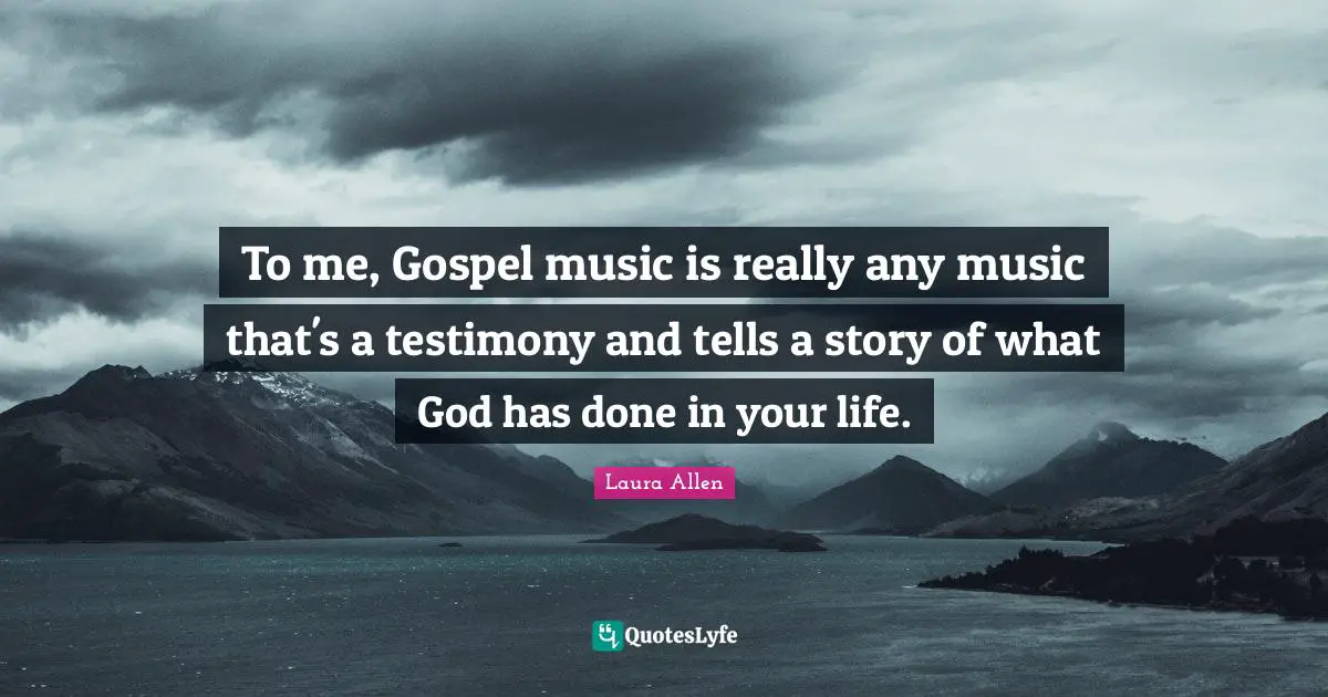 To me, Gospel music is really any music that's a testimony and tells a story of what God has done in your life.