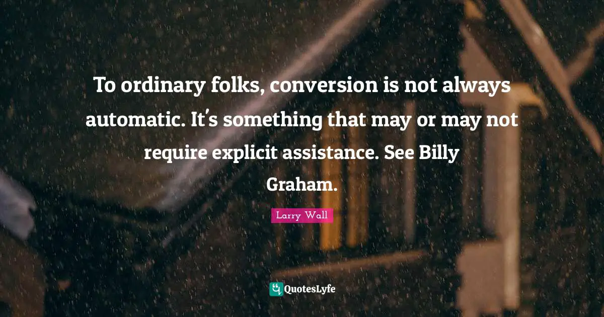 To ordinary folks, conversion is not always automatic. It's something that may or may not require explicit assistance. See Billy Graham.