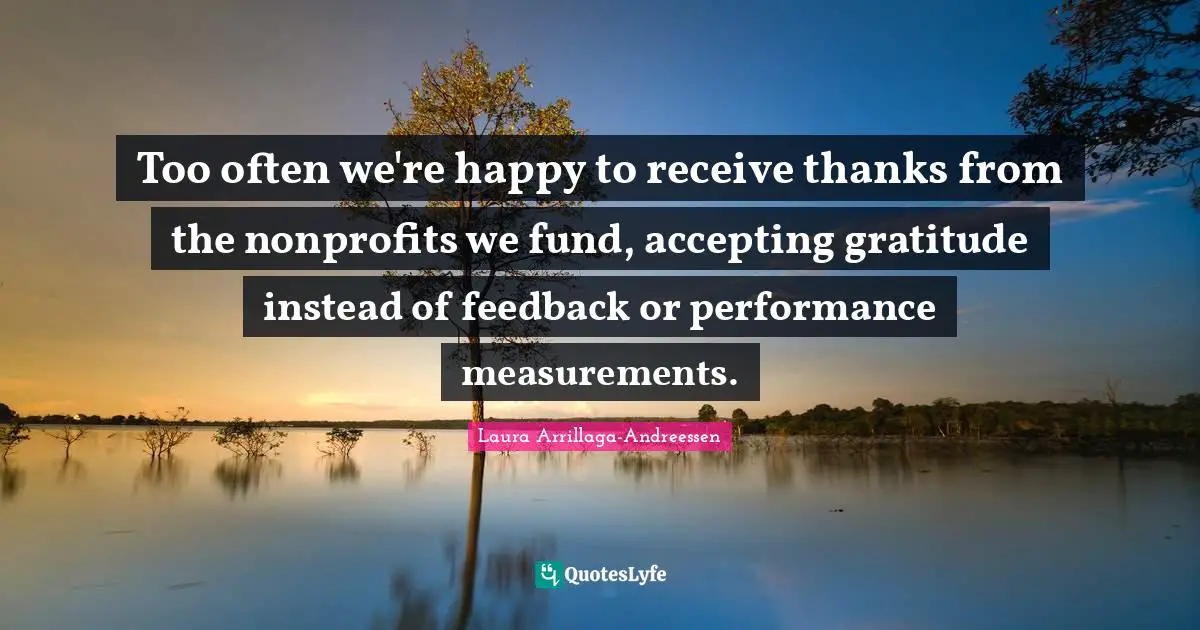 Too often we're happy to receive thanks from the nonprofits we fund, accepting gratitude instead of feedback or performance measurements.