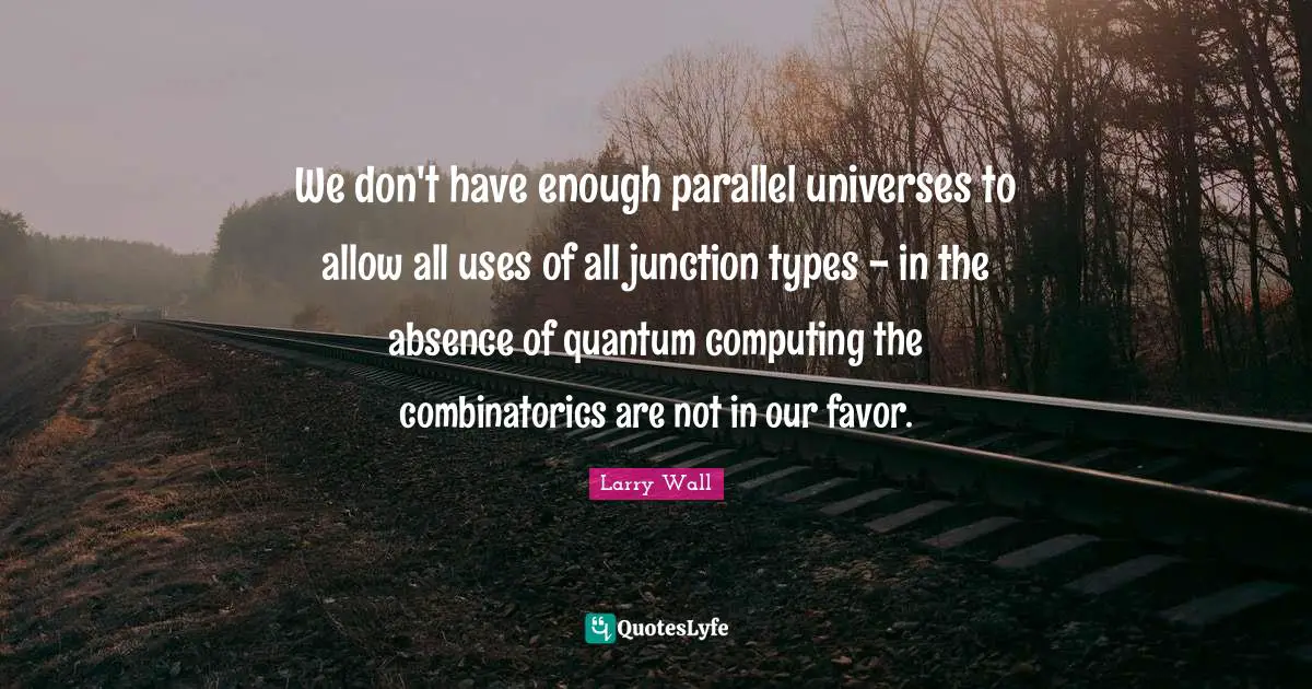 We don't have enough parallel universes to allow all uses of all junction types - in the absence of quantum computing the combinatorics are not in our favor.