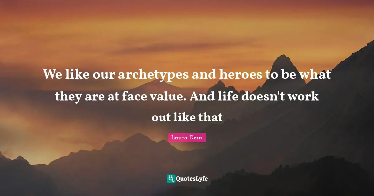 We like our archetypes and heroes to be what they are at face value. And life doesn't work out like that