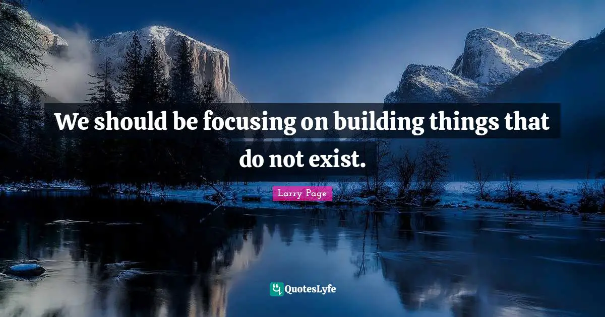 Larry Page Quotes: "We should be focusing on building things that do not exist."