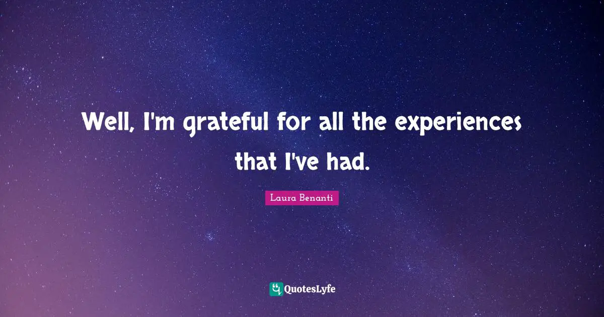 Laura Benanti Quotes: "Well, I'm grateful for all the experiences that I've had."
