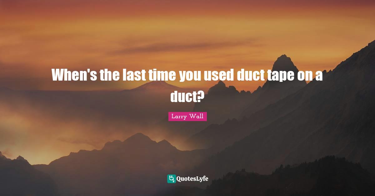 When's the last time you used duct tape on a duct?